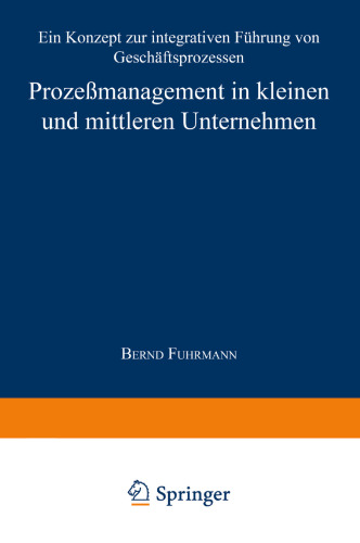 Prozeßmanagement in kleinen und mittleren Unternehmen: Ein Konzept zur integrativen Führung von Geschäftsprozessen