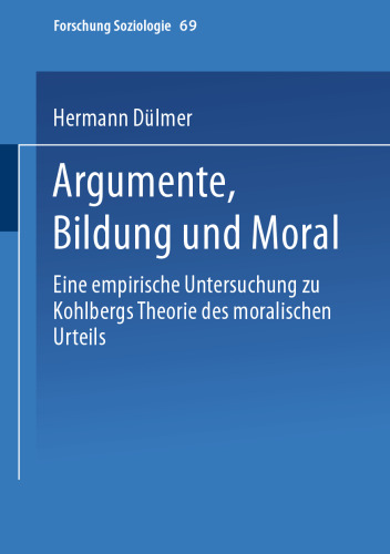 Argumente, Bildung und Moral: Eine empirische Untersuchung zu Kohlbergs Theorie des moralischen Urteils