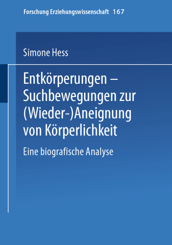 Entkörperungen — Suchbewegungen zur (Wieder-)Aneignung von Körperlichkeit: Eine biografische Analyse