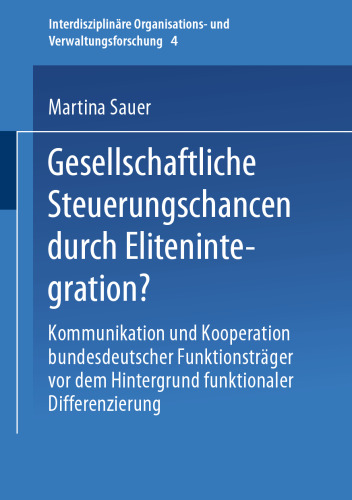 Gesellschaftliche Steuerungschancen durch Elitenintegration?: Kommunikation und Kooperation bundesdeutscher Funktionsträger vor dem Hintergrund funktionaler Differenzierung