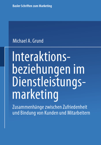 Interaktionsbeziehungen im Dienstleistungsmarketing: Zusammenhänge zwischen Zufriedenheit und Bindung von Kunden und Mitarbeitern