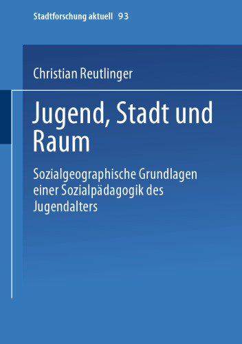 Jugend, Stadt und Raum: Sozialgeographische Grundlagen einer Sozialpädagogik des Jugendalters