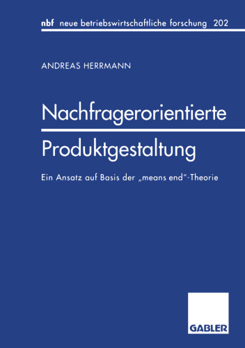 Nachfragerorientierte Produktgestaltung: Ein Ansatz auf Basis der „means end“-Theorie