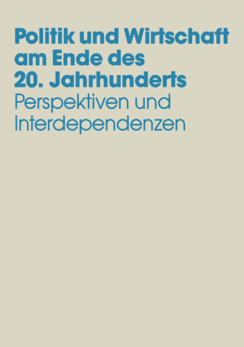 Politik und Wirtschaft am Ende des 20. Jahrhunderts: Perspektiven und Interdependenzen Festschrift für Dieter Grosser zum 65. Geburtstag