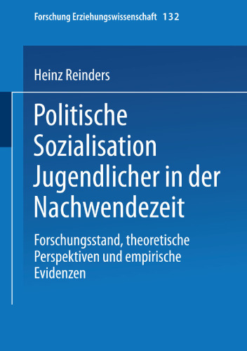 Politische Sozialisation Jugendlicher in der Nachwendezeit: Forschungsstand, theoretische Perspektiven und empirische Evidenzen