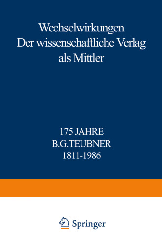 Wechselwirkungen: Der wissenschaftliche Verlag als Mittler 175 Jahre B.G. Teubner 1811–1986