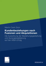 Kundenbeziehungen nach Fusionen und Akquisitionen: Die Auswirkung der Beziehungsgestaltung und Synergierealisierung auf den M&A-Erfolg