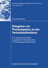 Delegation von Preiskompetenz an den Verkaufsaußendienst: Eine empirische Analyse ausgewählter Determinanten und Gestaltungsmöglichkeiten