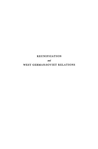 Reunification and West German-Soviet Relations: The Role of the Reunification Issue in the Foreign Policy of the Federal Republic of Germany, 1949–1957, with Special Attention to Policy Toward the Soviet Union