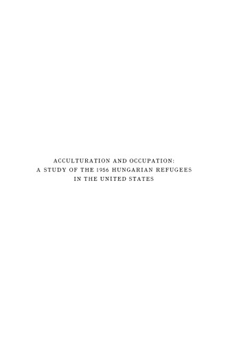 Acculturation and Occupation: A Study of the 1956 Hungarian Refugees in the United States