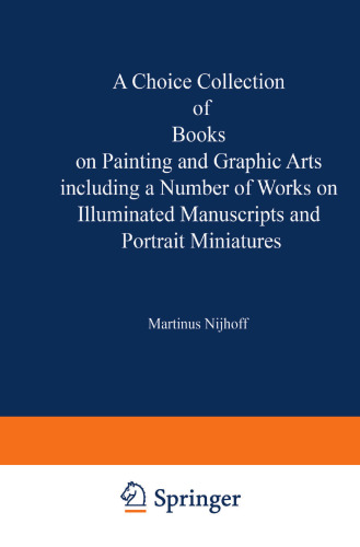 A Choice Collection of Books on Painting and Graphic Arts Including a Number of Works on Illuminated Manuscripts and Portrait Miniatures: From the Stock of Martinus Nijhoff Bookseller