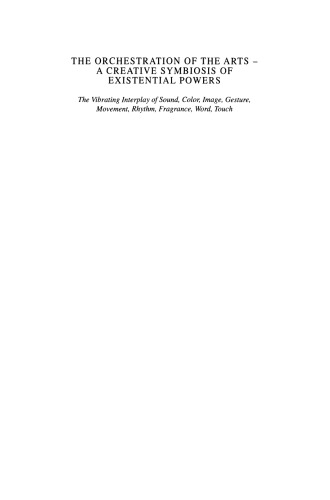 The Orchestration of the Arts — A Creative Symbiosis of Existential Powers: The Vibrating Interplay of Sound, Color, Image, Gesture, Movement, Rhythm, Fragrance, Word, Touch