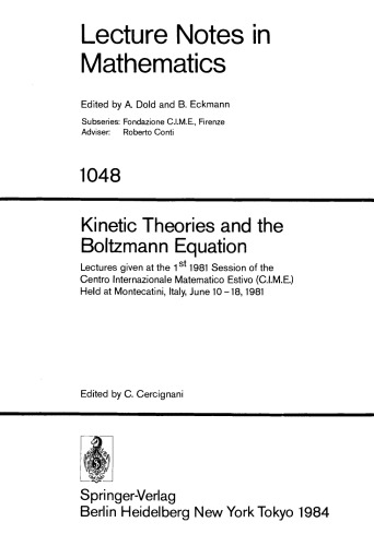 Kinetic Theories and the Boltzmann Equation: Lectures given at the 1st 1981 Session of the Centro Internazionale Matematico Estivo (C.I.M.E.) Held at Montecatini, Italy, June 10 – 18, 1981