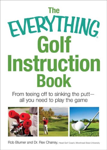 The Everything Golf Instruction Book: From Teeing Off to Sinking the Putt, All You Need to Play the Game