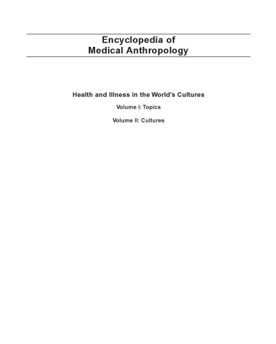 Encyclopedia of Medical Anthropology: Health and Illness in the World’s Cultures Volume I: Topics Volume II: Cultures