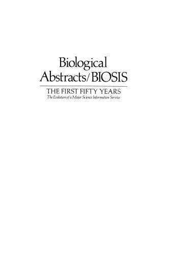 Biological Abstracts / BIOSIS: The First Fifty Years. The Evolution of a Major Science Information Service