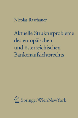 Aktuelle Strukturprobleme des europäischen und österreichischen Bankenaufsichtsrechts: — zugleich eine Studie zu ausgewählten Problemkonstellationen des Wirtschaftsaufsichtsrechts