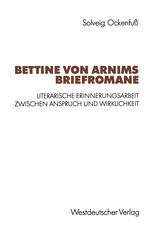 Bettine von Arnims Briefromane: Literarische Erinnerungsarbeit zwischen Anspruch und Wirklichkeit