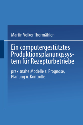 Ein computergestütztes Produktionsplanungssystem für Rezepturbetriebe: Praxisnahe Modelle zur Prognose, Planung und Kontrolle