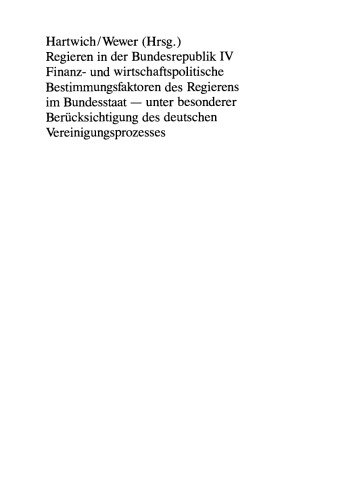 Regieren in der Bundesrepublik IV: Finanz- und wirtschaftspolitische Bestimmungsfaktoren des Regierens im Bundesstaat — unter besonderer Berücksichtigung des deutschen Vereinigungsprozesses