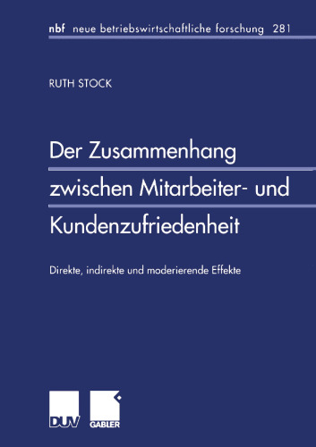 Der Zusammenhang zwischen Mitarbeiter- und Kundenzufriedenheit: Direkte, indirekte und moderierende Effekte