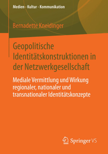 Geopolitische Identitätskonstruktionen in der Netzwerkgesellschaft: Mediale Vermittlung und Wirkung regionaler, nationaler und transnationaler Identitätskonzepte