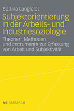 Subjektorientierung in der Arbeits- und Industriesoziologie: Theorien, Methoden und Instrumente zur Erfassung von Arbeit und Subjektivität