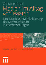 Medien im Alltag von Paaren: Eine Studie zur Mediatisierung der Kommunikation in Paarbeziehungen