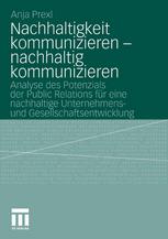 Nachhaltigkeit kommunizieren – nachhaltig kommunizieren: Analyse des Potenzials der Public Relations für eine nachhaltige Unternehmens- und Gesellschaftsentwicklung