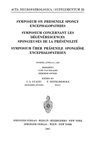 Symposium on Presenile Spongy Encephalopathies / Symposium Concernant les Dégénérescences Spongieuses de la Présénilité / Symposium Über Präsenile Spongiöse Encephalopathien: Venetia, June 4–9, 1965