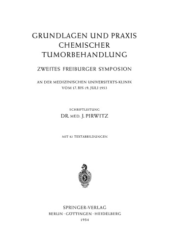 Grundlagen und Praxis Chemischer Tumorbehandlung: Zweites Freiburger Symposion an der Medizinischen Universitäts-Klinik vom 17. bis 19. Juli 1953