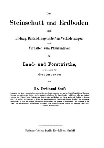 Der Steinschutt und Erdboden nach Bildung, Bestand, Eigenschaften, Veränderungen und Verhalten zum Pflanzenleben für Land- und Forstwirthe, sowie auch für Geognosten