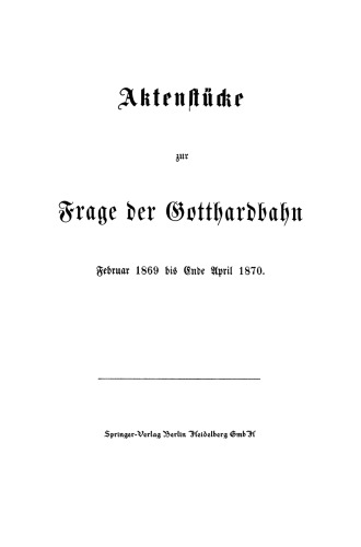 Aktenstücke zur Frage der Gotthardbahn: Februar 1869 bis Ende April 1870