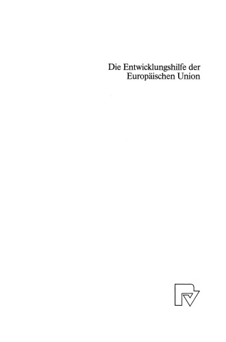 Die Entwicklungshilfe der Europäischen Union: Rechtfertigung, Effizienz und politische Ökonomie staatlicher Entwicklungshilfe