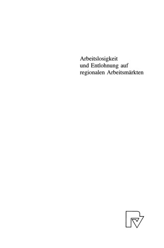 Arbeitslosigkeit und Entlohnung auf regionalen Arbeitsmärkten: Theoretische Analyse, ökonometrische Methode, empirische Evidenz und wirtschaftspolitische Schlussfolgerungen für die Bundesrepublik Deutschland