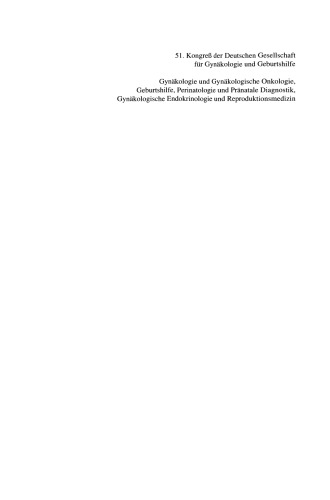 51. Kongreß der Deutschen Gesellschaft für Gynäkologie und Geburtshilfe: Gynäkologie und Gynäkologische Onkologie, Geburtshilfe, Perinatologie und Pränatale Diagnostik, Gynäkologische Endokrinologie und Reproduktionsmedizin