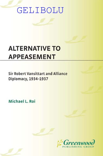 Alternative to Appeasement; Sir Robert Vansittart and Alliance Diplomacy, 1934-1937