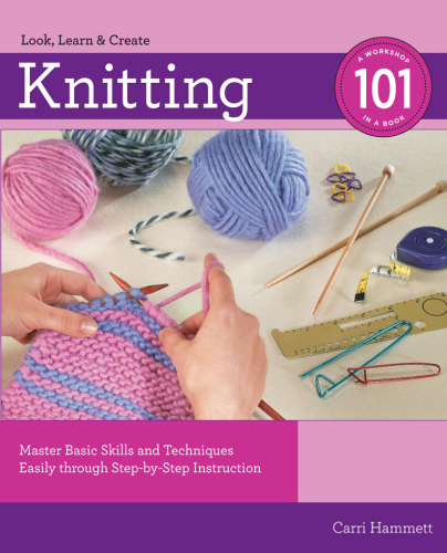 Knitting 101: Master Basic Skills and Techniques Easily through Step-by-Step Instruction