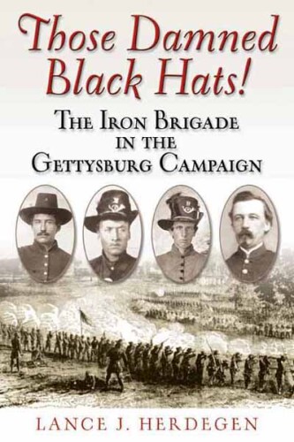 THOSE DAMNED BLACK HATS!: The Iron Brigade in the Gettysburg Campaign