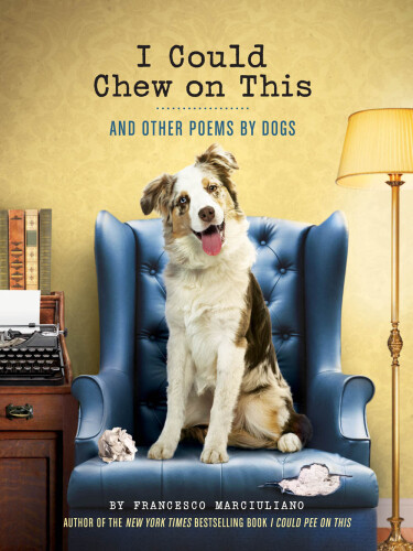 I Could Chew on This: And Other Poems by Dogs