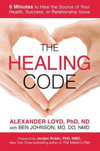 The Healing Code: 6 Minutes to Heal the Source of Your Health, Success, or Relationship Issue