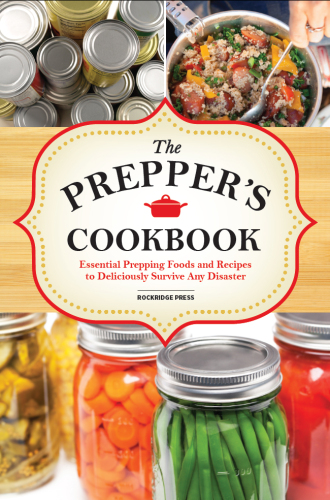 The Preppers Cookbook: Essential Prepping Foods and Recipes to Deliciously Survive Any Disaster