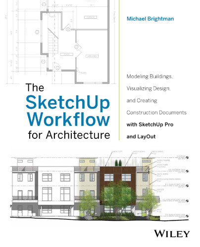 The SketchUp Workflow for Architecture: Modeling Buildings, Visualizing Design, and Creating Construction Documents with SketchUp Pro and LayOut