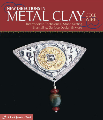 New Directions in Metal Clay: Intermediate Techniques: Stone Setting, Enameling, Surface Design & More