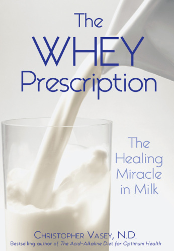 The Whey Prescription: The Healing Miracle in Milk