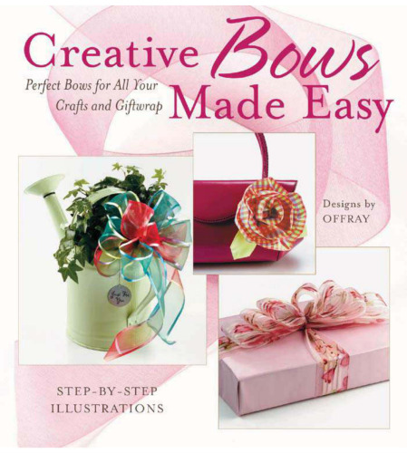 Creative Bows Made Easy: Perfect Bows for All Your Crafts and Giftwrap