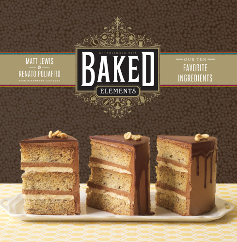 Baked Elements: The Importance of Being Baked in 10 Favorite Ingredients