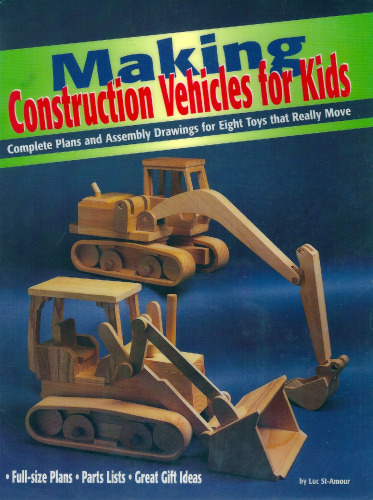 Making Construction Vehicles for Kids: Complete Plans and Assembly Drawings for Eight Toys that Really Move