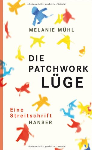 Die Patchwork-Lüge: Eine Streitschrift