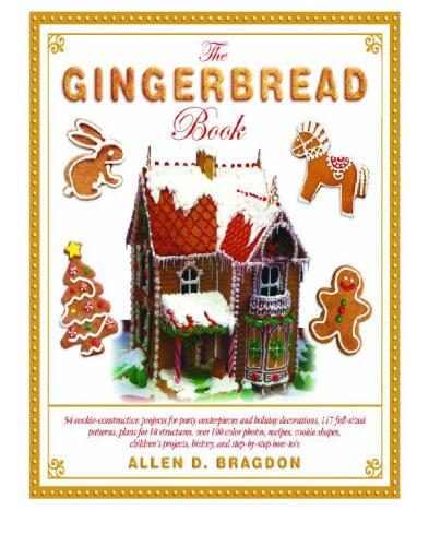 The Gingerbread Book: 54 Cookie-Construction Projects for Party Centerpieces and Holiday Decorations, 117 Full-Sized Patterns, Plans for 18 ... Projects, History, and Step-by-Step How-To's